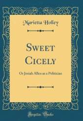 Sweet Cicely: Or Josiah Allen as a Politician (Classic Reprint)