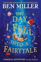 The Day I Fell Into a Fairytale: The smash hit classic adventure from Ben Miller