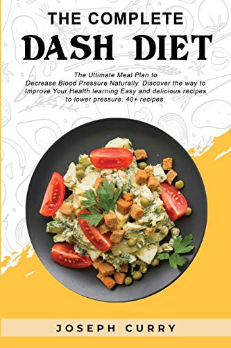 The complete Dash diet: The Ultimate Meal Plan to Decrease Blood Pressure Naturally. Discover the way to Improve Your Health Learning Easy and delicious recipes to lower pressure. 40+ recipes.