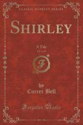Shirley, Vol. 1 of 3: A Tale (Classic Reprint)