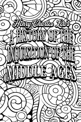 A History of the Inquisition of the Middle Ages: The Inquisition in the Several Lands of Christendom (Volume 2)
