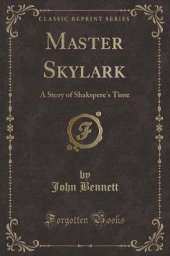 Master Skylark: A Story of Shakspere's Time (Classic Reprint)