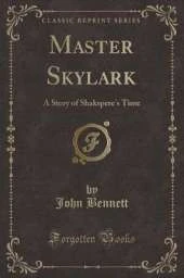 Master Skylark: A Story of Shakspere's Time (Classic Reprint)