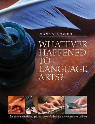 Whatever Happened to Language Arts: ...It's Alive and Well and Part of Successful Literacy Classrooms Everywhere