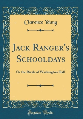 Jack Ranger's Schooldays: Or the Rivals of Washington Hall (Classic Reprint)