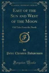 East of the Sun and West of the Moon: Old Tales From the North (Classic Reprint)