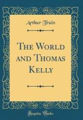 The World and Thomas Kelly (Classic Reprint)