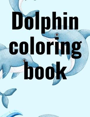 Dolphins: 50+ Cute colouring dolphins amazing for kids