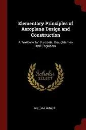 Elementary Principles of Aeroplane Design and Construction: A Textbook for Students, Draughtsmen and Engineers