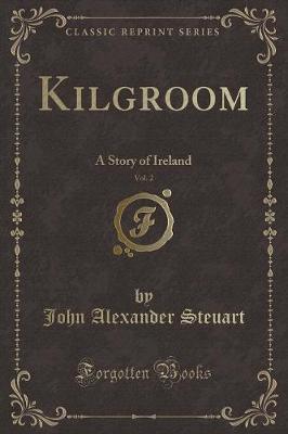 Kilgroom, Vol. 2: A Story of Ireland (Classic Reprint)