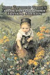 John Gayther's Garden and the Stories Told Therein by Frank R. Stockton, Fiction, Legends, Myths, & Fables