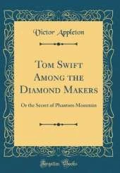 Tom Swift Among the Diamond Makers: Or the Secret of Phantom Mountain (Classic Reprint)