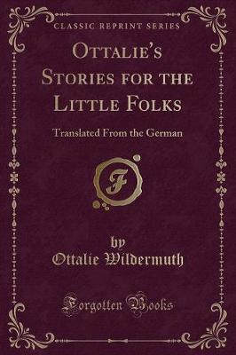 Ottalie's Stories for the Little Folks: Translated From the German (Classic Reprint)