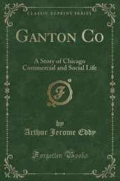 Ganton Co: A Story of Chicago Commercial and Social Life (Classic Reprint)