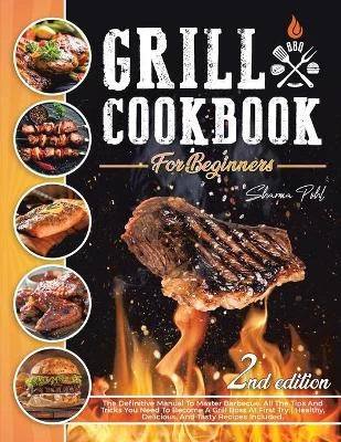 Grill Cookbook for Beginners: The Definitive Manual To Master Barbecue.All The Tips And Tricks You Need To Become A Grill Boss At First Try Healthy, Delicious, And Tasty Recipes Included.