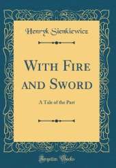 With Fire and Sword: A Tale of the Past (Classic Reprint)