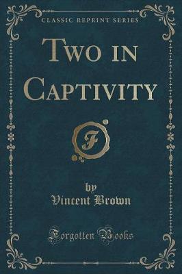 Two in Captivity (Classic Reprint)