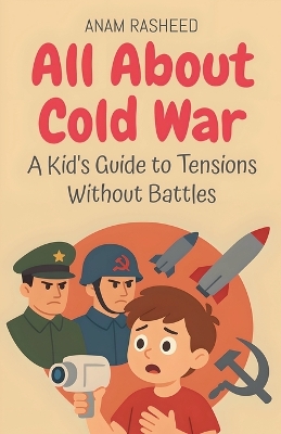 All About Cold War: A Kid's Guide to Tensions Without Battles