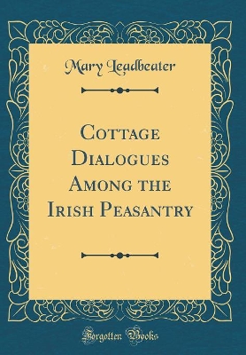 Cottage Dialogues Among the Irish Peasantry (Classic Reprint)