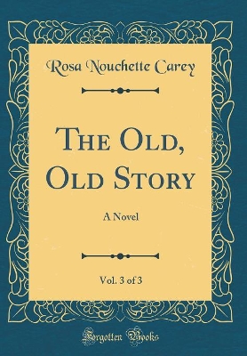 The Old, Old Story, Vol. 3 of 3: A Novel (Classic Reprint)