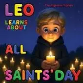 Leo Learns About All Saints' Day: A Gentle Children's Story About Love, Light, and Remembering Those We Hold Dear.: Celebrating All Saints' Day and All Souls' Day For Families. Beautifully 3D Illustrated Bedtime Story for Kids ages 4-10.