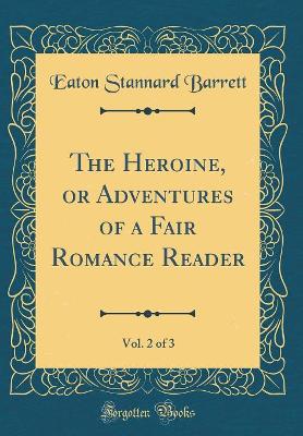 The Heroine, or Adventures of a Fair Romance Reader, Vol. 2 of 3 (Classic Reprint)