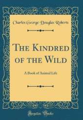 The Kindred of the Wild: A Book of Animal Life (Classic Reprint)