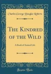 The Kindred of the Wild: A Book of Animal Life (Classic Reprint)