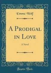 A Prodigal in Love: A Novel (Classic Reprint)