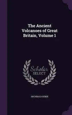 The Ancient Volcanoes of Great Britain, Volume 1