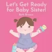 Let's Get Ready for Little Sister!: Preparing for a Little Sibling