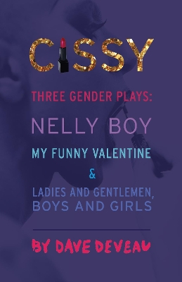Cissy: Three Gender Plays: "Nelly Boy," "My Funny Valentine," and "Ladies and Gentlemen, Boys and Girls"