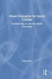 Music Education for Social Change: Constructing an Activist Music Education