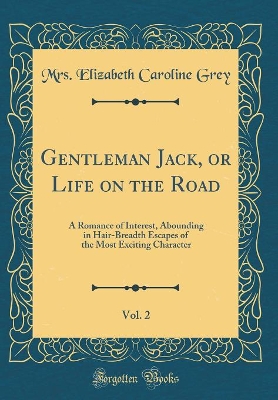 Gentleman Jack, or Life on the Road, Vol. 2: A Romance of Interest, Abounding in Hair-Breadth Escapes of the Most Exciting Character (Classic Reprint)