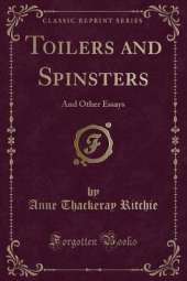 Toilers and Spinsters: And Other Essays (Classic Reprint)