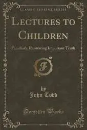 Lectures to Children: Familiarly Illustrating Important Truth (Classic Reprint)