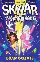 Skylar and the K-pop Headteacher: K-pop obsessed schoolgirl swaps bodies with her grumpy headteacher in this hilarious story of friendship, fandom and chasing your dancing dreams for readers 8/9/10/11