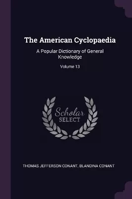 The American Cyclopaedia: A Popular Dictionary of General Knowledge; Volume 13