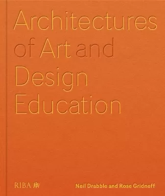 Architectures of Art and Design Education: An exploration of UK and international design schools