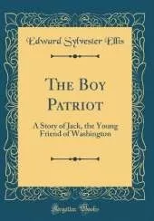 The Boy Patriot: A Story of Jack, the Young Friend of Washington (Classic Reprint)