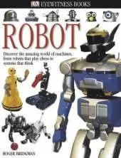 DK Eyewitness Books: Robot: Discover the Amazing World of Machines from Robots that Play Chess to Systems that Think