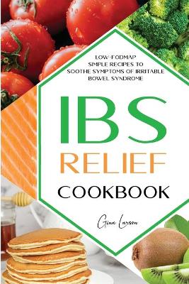 Ibs Relief Cookbook: Low-Fodmap Simple Recipes to Soothe Symptoms of Irritable Bowel Syndrome.
