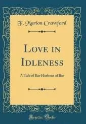 Love in Idleness: A Tale of Bar Harbour of Bar (Classic Reprint)