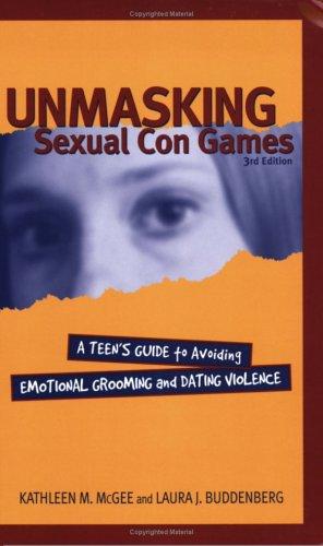 Unmasking Sexual Con Games: A Teens Guide to Avoiding Emotional Grooming and Dating Violence 3rd Edition