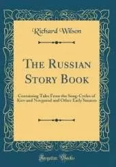 The Russian Story Book: Containing Tales From the Song-Cycles of Kiev and Novgorod and Other Early Sources (Classic Reprint)