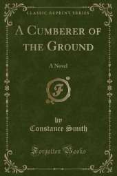 A Cumberer of the Ground: A Novel (Classic Reprint)