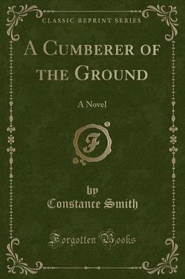 A Cumberer of the Ground: A Novel (Classic Reprint)