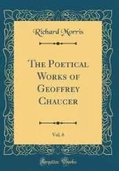 The Poetical Works of Geoffrey Chaucer, Vol. 6 (Classic Reprint)