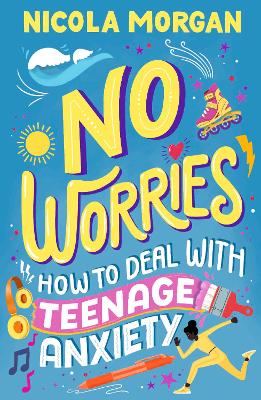 No Worries: How to Deal With Teenage Anxiety: A practical guide with advice and strategies for anxious teenagers and their parents, from an award-winning author