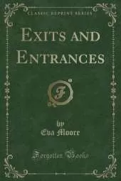 Exits and Entrances (Classic Reprint)